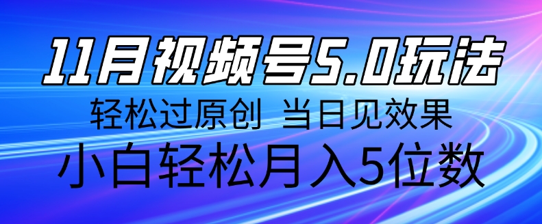 11月最新视频号5.0玩法，轻松过原创，当日见效果，小白轻松月入5位数网创项目-副业赚钱-互联网创业-资源整合冒泡网