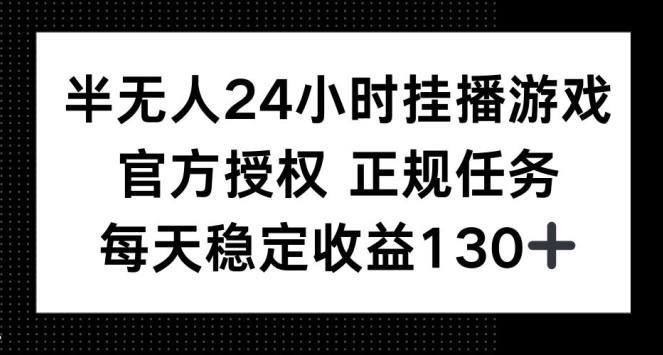 半无人24小时挂播游戏，官方正规任务，每天稳定收益130+网创项目-副业赚钱-互联网创业-资源整合冒泡网