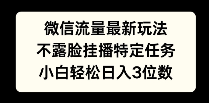 微信流量最新玩法，不露脸直播小游戏，小白轻松日入3位数网创项目-副业赚钱-互联网创业-资源整合冒泡网