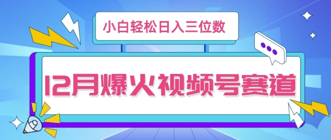 12月视频号爆火赛道，小白无脑操作，也可以轻松日入三位数网创项目-副业赚钱-互联网创业-资源整合冒泡网