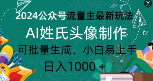 2024公众号流量主最新玩法，AI姓氏头像制作，可批量生成，小白易上手网创项目-副业赚钱-互联网创业-资源整合冒泡网