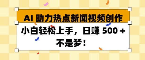 AI 助力热点新闻视频创作小白轻松上手，日入多张网创项目-副业赚钱-互联网创业-资源整合冒泡网