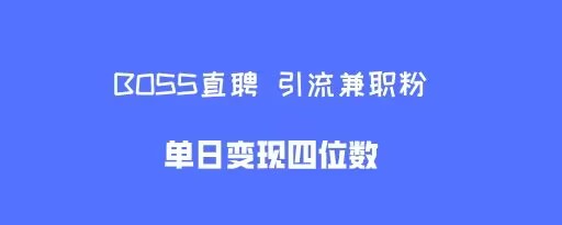 boss直聘引流兼职粉，单日变现四位数网创项目-副业赚钱-互联网创业-资源整合冒泡网