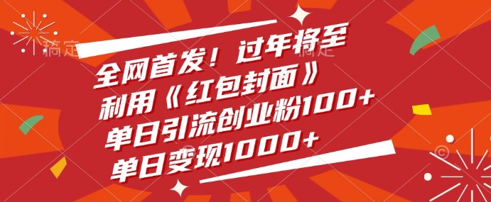 全网首发，过年将至，利用《红包封面》，单日引流创业粉100+，单日变现多张网创项目-副业赚钱-互联网创业-资源整合冒泡网