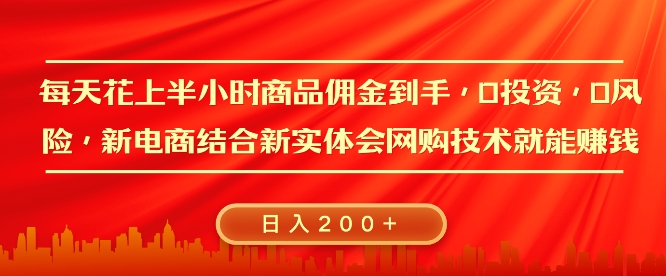 每天花上半小时商品佣金到手，0投资，0风险多管道收益，新电商结合实体学会网购技术就能挣，日入2张网创项目-副业赚钱-互联网创业-资源整合冒泡网