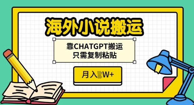 海外小说搬运，靠CHATGPT搬运，只需复制粘贴，月入过W网创项目-副业赚钱-互联网创业-资源整合冒泡网