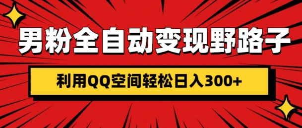 男粉全自动变现野路子，利用QQ空间轻松日入3张网创项目-副业赚钱-互联网创业-资源整合冒泡网