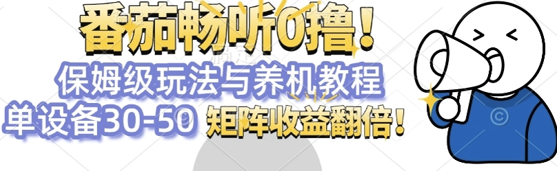 番茄畅听0撸，保姆级玩法与养机教程单设备30-50，矩阵收益翻倍网创项目-副业赚钱-互联网创业-资源整合冒泡网