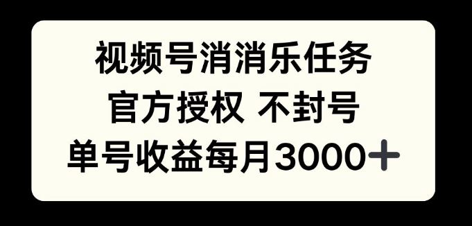 视频号消消乐任务，官方授权不封号，单号收益每月3000+网创项目-副业赚钱-互联网创业-资源整合冒泡网