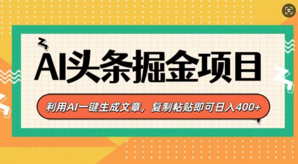 AI头条掘金项目，利用AI一键生成文章，复制粘贴即可日入4张网创项目-副业赚钱-互联网创业-资源整合冒泡网