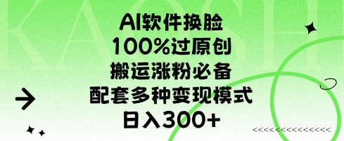 AI软件换L，100%过原创，搬运涨粉必备，配套多种变现模式，日入300+网创项目-副业赚钱-互联网创业-资源整合冒泡网