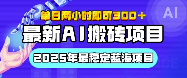 【最新AI搬砖项目】2025年最稳定蓝海项目，执行力强先吃肉，单日两小时即可3张，多劳多得网创项目-副业赚钱-互联网创业-资源整合冒泡网