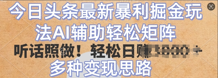 今日头条最新暴利掘金玩法，AI辅助轻松矩阵，听话照做，轻松日入多张，多种变现思路-冒泡网