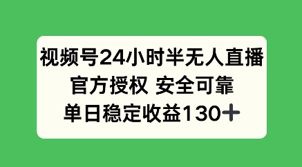 视频号24小时半无人直播，官方授权安全可靠，单日稳定收益100+-冒泡网