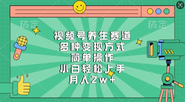 视频号养生赛道，多种变现方式，简单操作，小白轻松上手，月入过w网创项目-副业赚钱-互联网创业-资源整合冒泡网