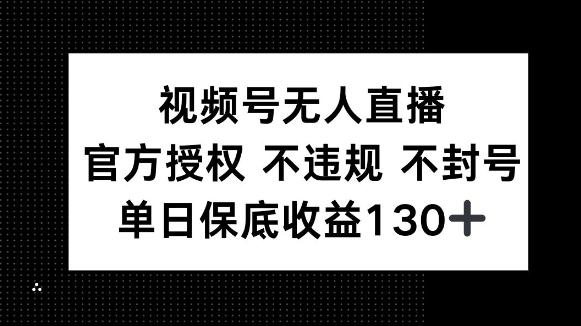 视频号无人直播，官方授权 不违规 不封号，单日保底收益130+网创项目-副业赚钱-互联网创业-资源整合冒泡网