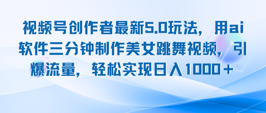 视频号创作者最新5.0玩法，用ai软件三分钟制作美女跳舞视频 实现日入1000+网创项目-副业赚钱-互联网创业-资源整合冒泡网