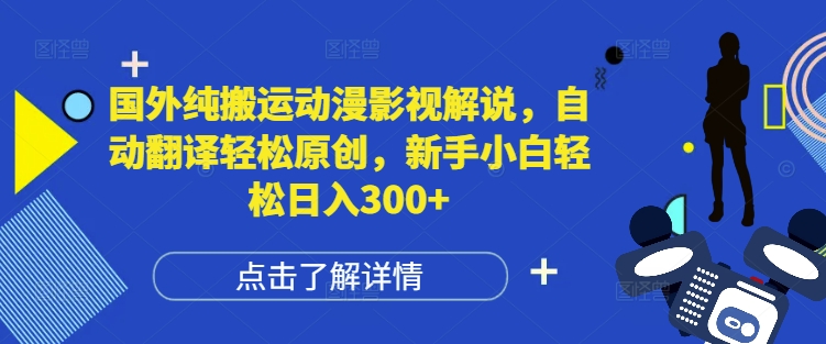 国外纯搬运动漫影视解说，自动翻译轻松原创，新手小白轻松日入300+【揭秘】网创项目-副业赚钱-互联网创业-资源整合冒泡网