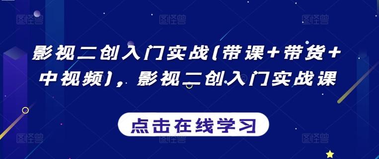 影视二创入门实战(带课+带货+中视频)，影视二创入门实战课网创项目-副业赚钱-互联网创业-资源整合冒泡网