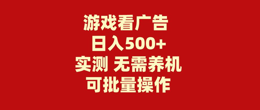 (9904期)游戏看广告 无需养机 操作简单 没有成本 日入500+网创项目-副业赚钱-互联网创业-资源整合冒泡网