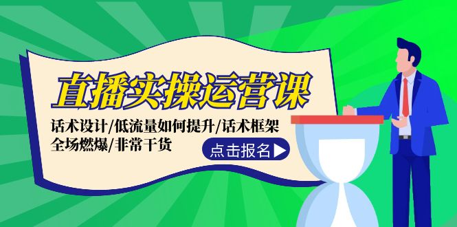 直播实操运营课：话术设计/低流量如何提升/话术框架/全场燃爆/非常干货网创项目-副业赚钱-互联网创业-资源整合冒泡网