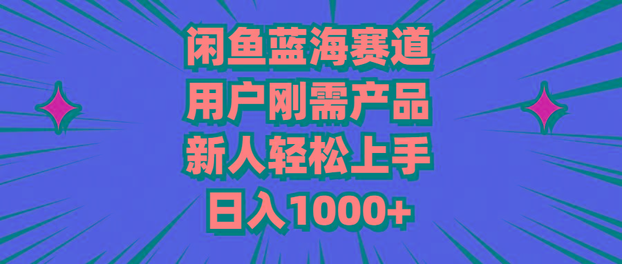 闲鱼蓝海赛道，用户刚需产品，新人轻松上手，日入1000+网创项目-副业赚钱-互联网创业-资源整合冒泡网