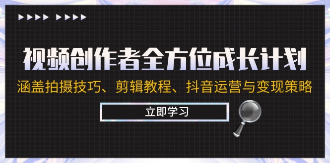 视频创作者全方位成长计划：涵盖拍摄技巧、剪辑教程、抖音运营与变现策略网创项目-副业赚钱-互联网创业-资源整合冒泡网