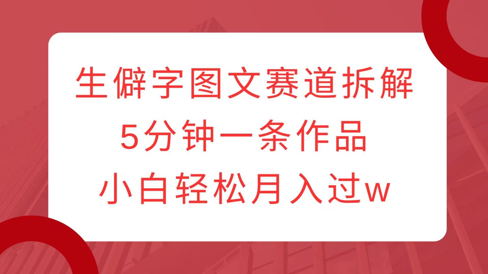 生僻字图文赛道拆解，5分钟一条作品，小白轻松月入过w网创项目-副业赚钱-互联网创业-资源整合冒泡网