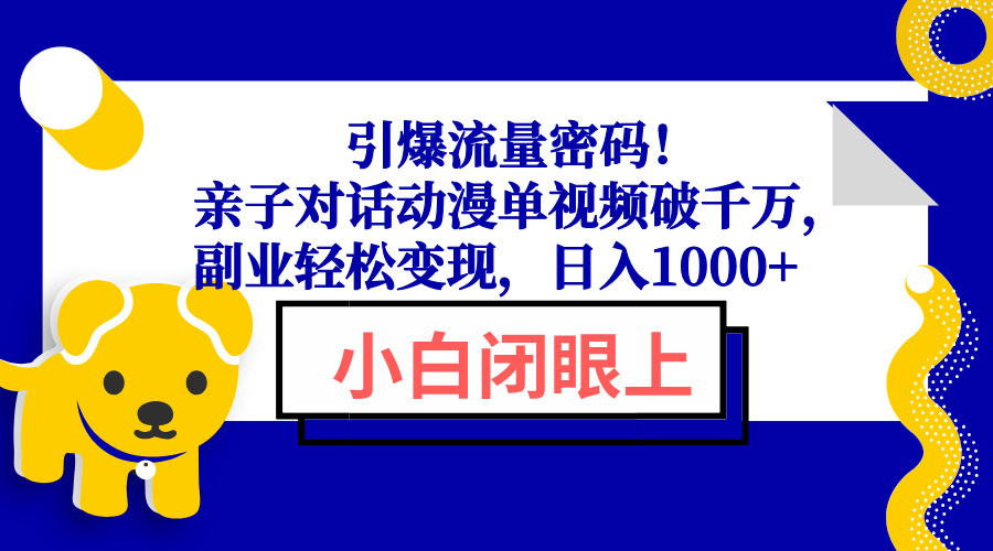 引爆流量密码！亲子对话动漫单视频破千万，副业轻松变现，日入1000+网创项目-副业赚钱-互联网创业-资源整合冒泡网