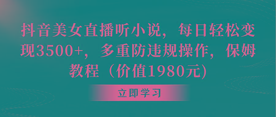 抖音美女直播听小说，每日轻松变现3500+，多重防违规操作，保姆教程(价…网创项目-副业赚钱-互联网创业-资源整合冒泡网