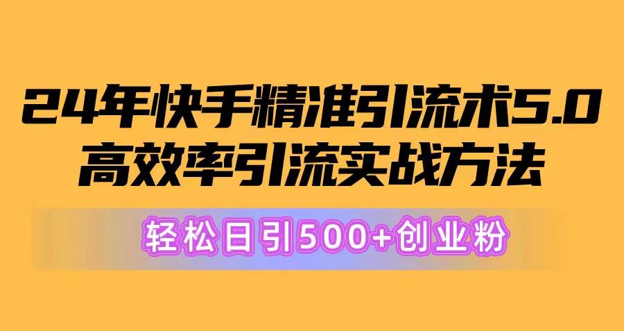 24年快手精准引流术5.0，高效率引流实战方法，轻松日引500+创业粉网创项目-副业赚钱-互联网创业-资源整合冒泡网