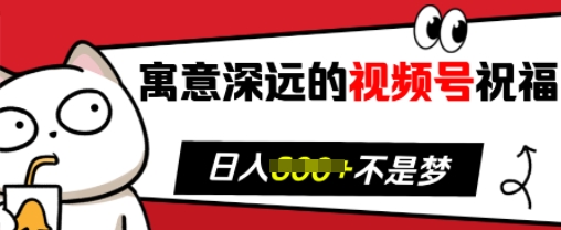 寓意深远的视频号祝福，粉丝增长无忧，带货效果事半功倍，日入多张【揭秘】网创项目-副业赚钱-互联网创业-资源整合冒泡网