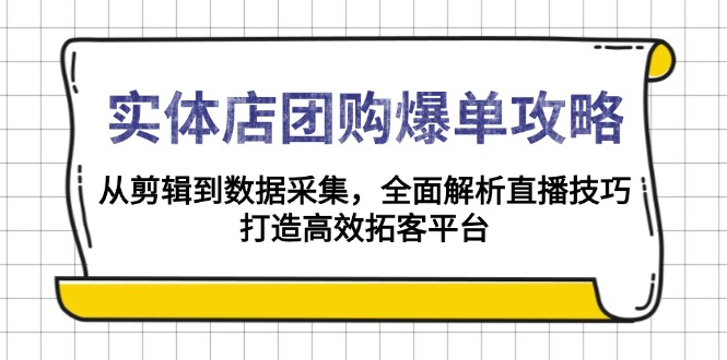 实体店-团购爆单攻略：从剪辑到数据采集，全面解析直播技巧，打造高效…网创项目-副业赚钱-互联网创业-资源整合冒泡网