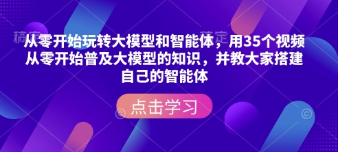 从零开始玩转大模型和智能体，​用35个视频从零开始普及大模型的知识，并教大家搭建自己的智能体-冒泡网