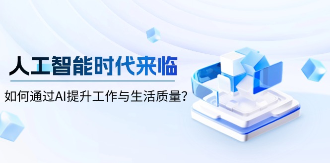 人工智能时代来临，如何通过AI提升工作与生活质量？网创项目-副业赚钱-互联网创业-资源整合冒泡网