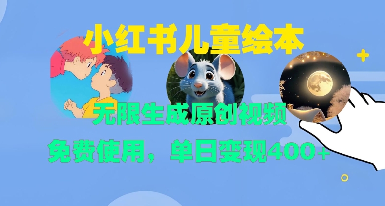 小红书儿童绘本，无限生成原创视频，免费使用，单日变现400+网创项目-副业赚钱-互联网创业-资源整合冒泡网