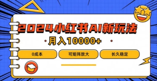 2024年小红书最新项目，AI蓝海赛道，可矩阵，0成本，小白也能轻松月入1w【揭秘】网创项目-副业赚钱-互联网创业-资源整合冒泡网