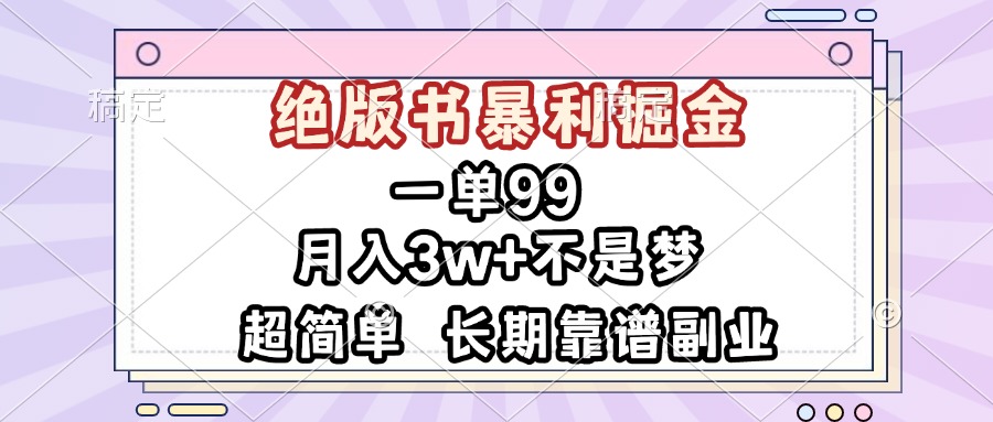 一单99，绝版书暴利掘金，超简单，月入3w+不是梦，长期靠谱副业网创项目-副业赚钱-互联网创业-资源整合冒泡网