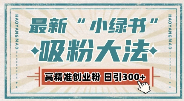 最新自动化“吸粉术”，小绿书激活私域流量，每日轻松吸引300+高质精准粉!网创项目-副业赚钱-互联网创业-资源整合冒泡网