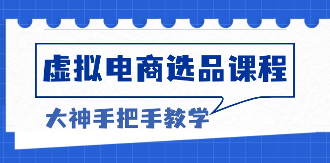 虚拟电商选品课程：解决选品难题，突破产品客单天花板，打造高利润电商网创项目-副业赚钱-互联网创业-资源整合冒泡网