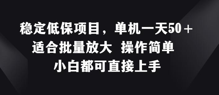 稳定低保项目，单机一天50+适合批量放大 操作简单 小白都可直接上手【揭秘】网创项目-副业赚钱-互联网创业-资源整合冒泡网