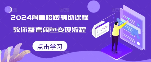 2024闲鱼陪跑辅助课程，教你整套闲鱼变现流程网创项目-副业赚钱-互联网创业-资源整合冒泡网