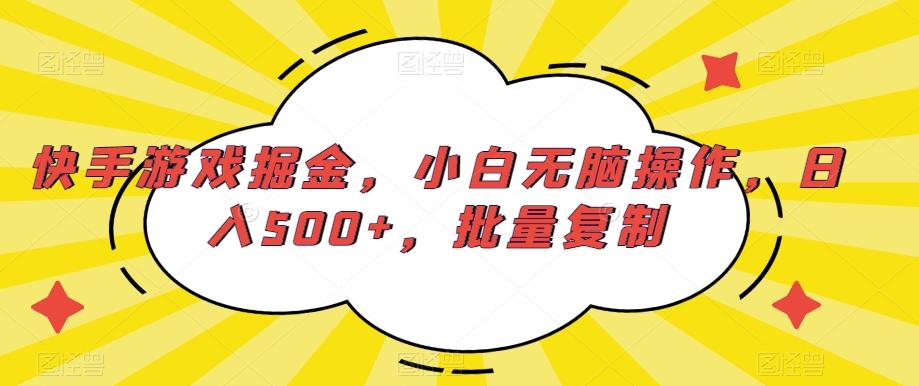 快手游戏掘金，小白无脑操作，日入500+，批量复制网创项目-副业赚钱-互联网创业-资源整合冒泡网