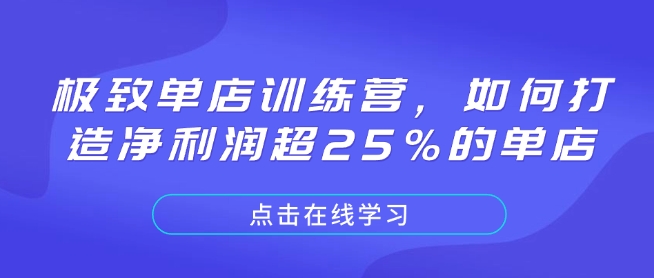 极致单店训练营，如何打造净利润超25%的单店网创项目-副业赚钱-互联网创业-资源整合冒泡网