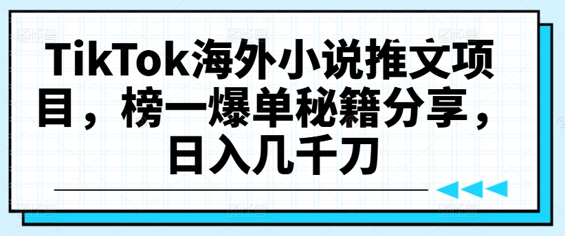 TikTok海外小说推文项目，榜一爆单秘籍分享，日入几千刀网创项目-副业赚钱-互联网创业-资源整合冒泡网