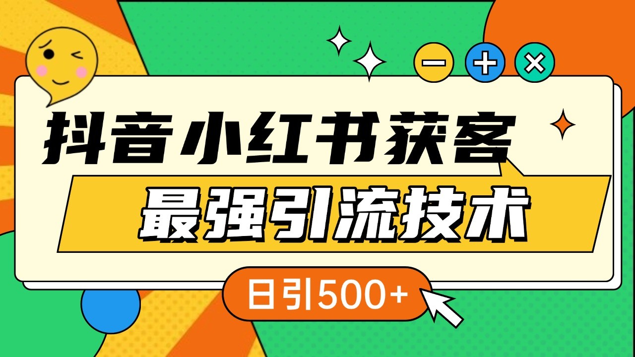 抖音小红书获客最强引流技术揭秘，吃透一点 日引500+ 全行业通用网创项目-副业赚钱-互联网创业-资源整合冒泡网