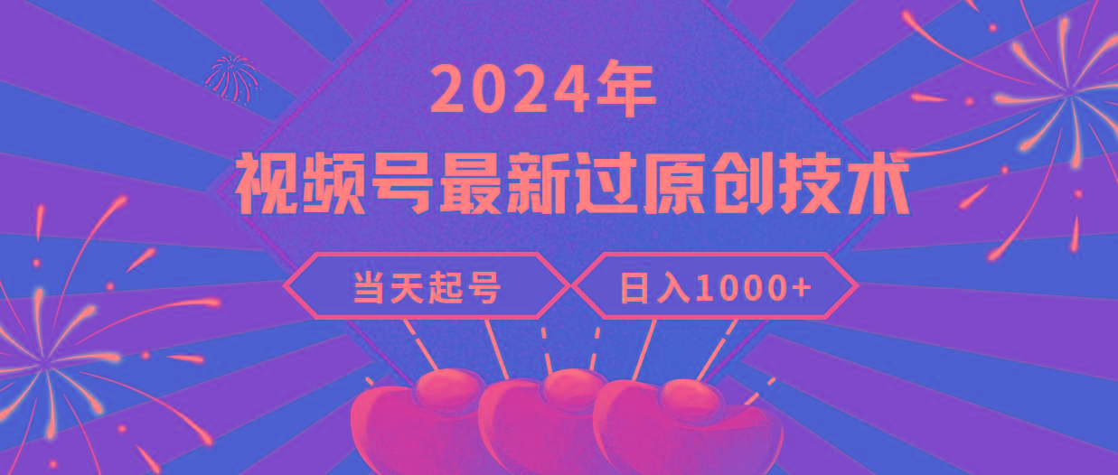 (9565期)2024年视频号最新过原创技术，当天起号，收入稳定，日入1000+网创项目-副业赚钱-互联网创业-资源整合冒泡网