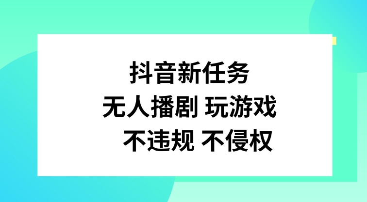 抖音新任务，无人播剧玩游戏，不违规不侵权【揭秘】网创项目-副业赚钱-互联网创业-资源整合冒泡网