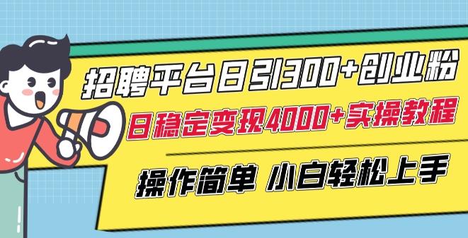 招聘平台日引300+创业粉，日稳定变现4000+实操教程小白轻松上手【揭秘】网创项目-副业赚钱-互联网创业-资源整合冒泡网