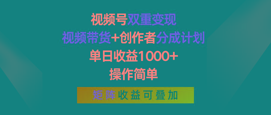 视频号双重变现，视频带货+创作者分成计划 , 单日收益1000+，操作简单，矩阵收益叠加网创项目-副业赚钱-互联网创业-资源整合冒泡网